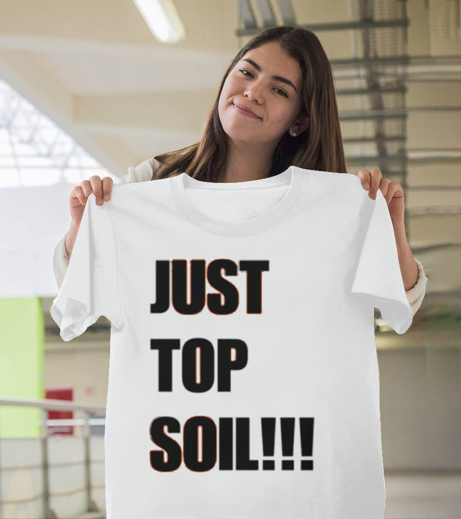 JUST TOP SOIL T-Shirt