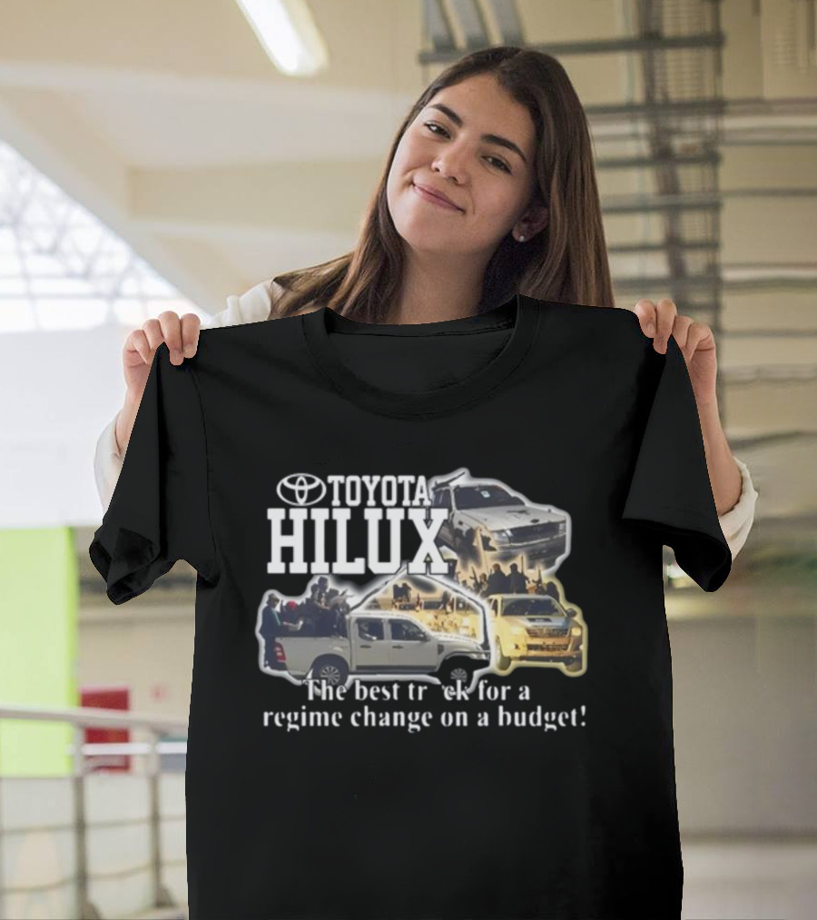 Toyota Hilux Best Truck for Regime Change on a Budget T-Shirt