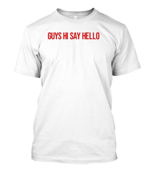 Guys Hi Say Hello T-Shirt