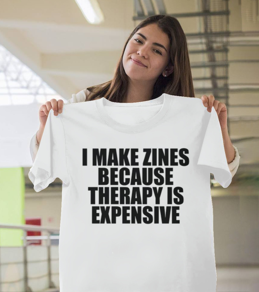 Brestinyprintshop I Make Zines Because Therapy Is Expensive T-Shirt