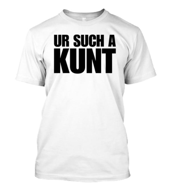 Aanuworld Ur Such A Kunt T-Shirt