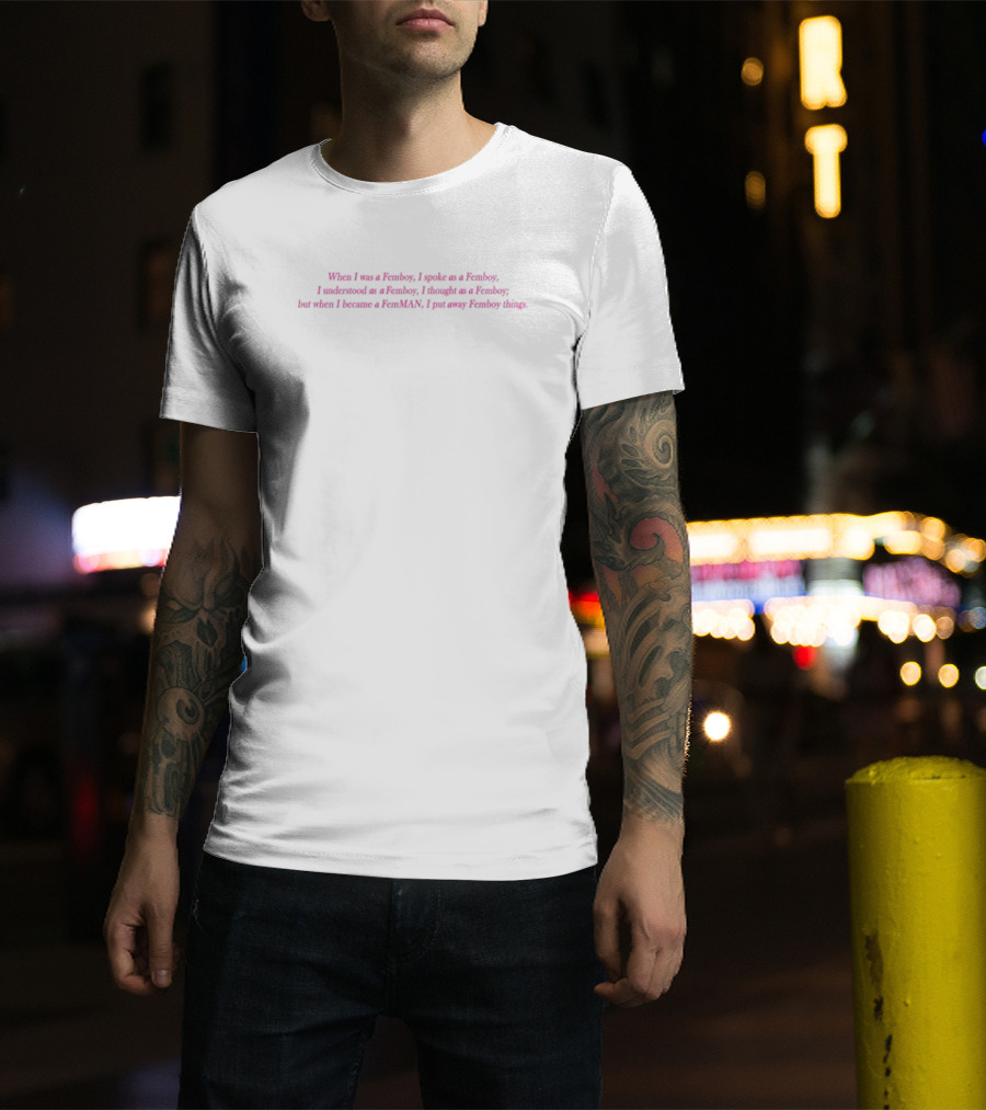 When I Was A Femboy I Spoke As A Femboy I Understood As A Femboy I Thought As A Femboy But When I Became A FemMAN I Put Away Femboy Things T-Shirt