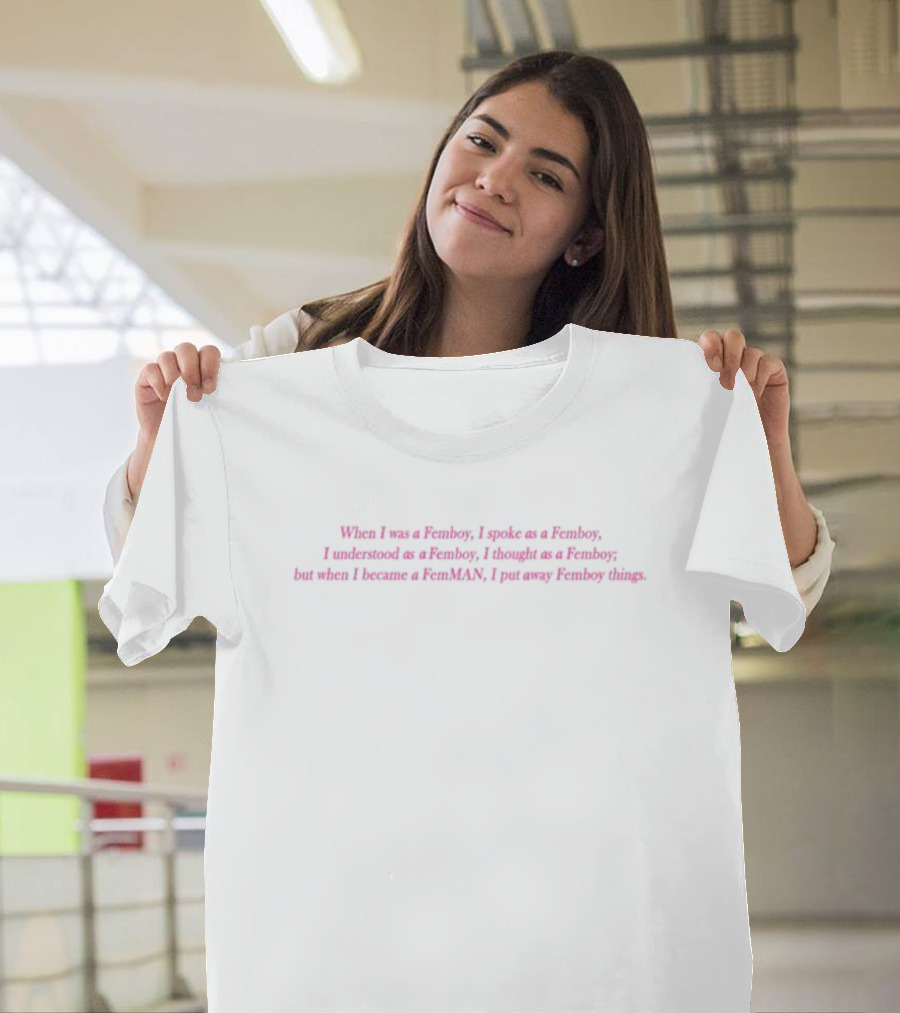 When I Was A Femboy I Spoke As A Femboy I Understood As A Femboy I Thought As A Femboy But When I Became A FemMAN I Put Away Femboy Things T-Shirt