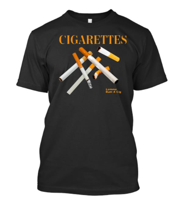 Cigarettes Lemme Bum A Cig Shitheadsteve T-Shirt