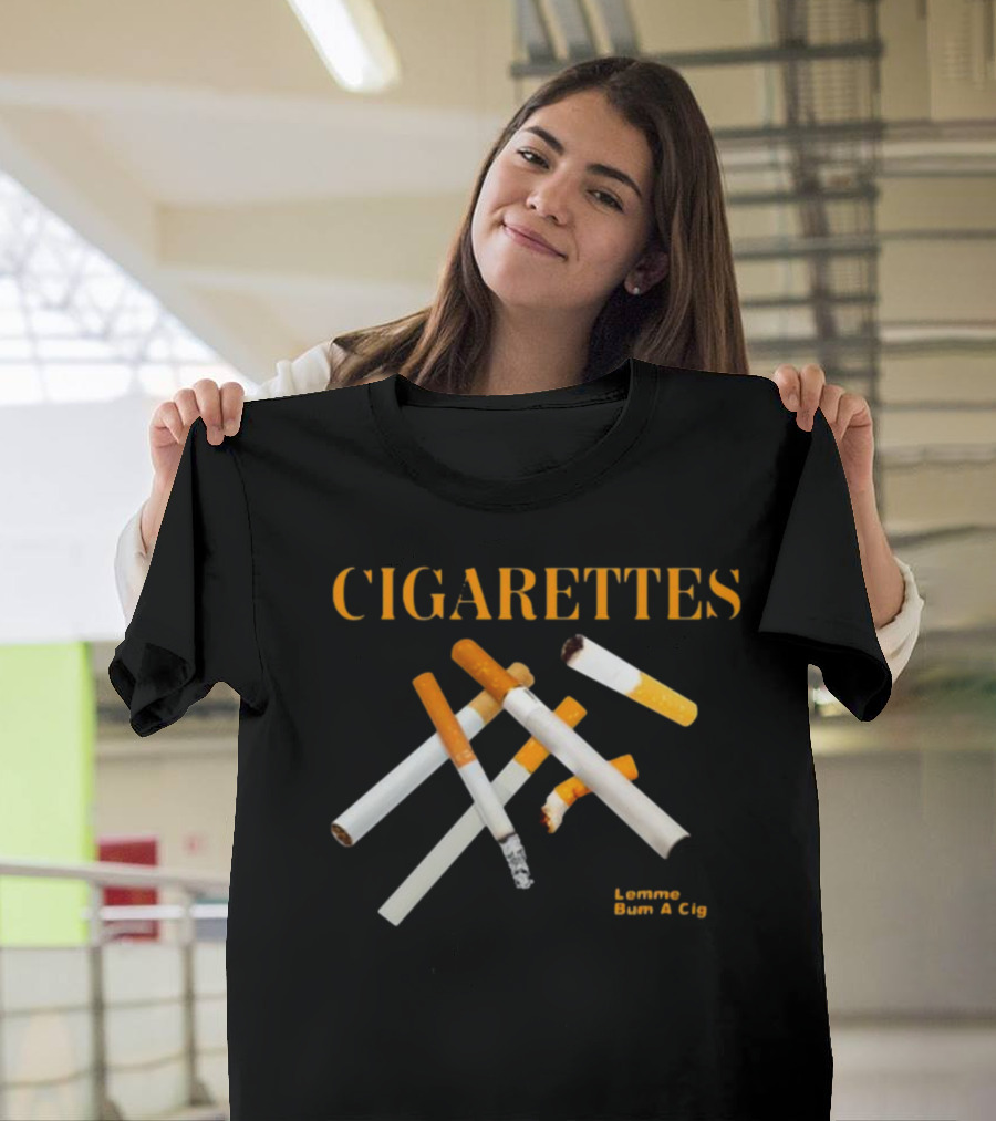 Cigarettes Lemme Bum A Cig Shitheadsteve T-Shirt