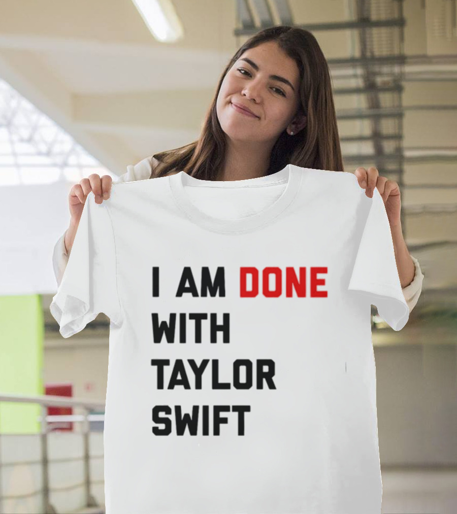 I Am Done With Taylor Swift T-Shirt