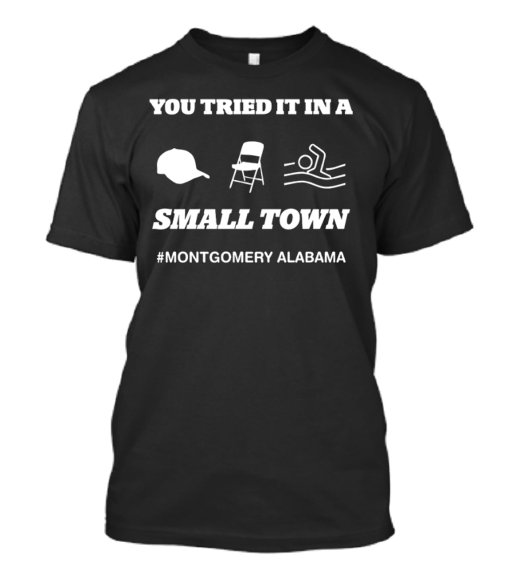 You Tried It In A Small Town Hat Chair Swimming #Montgomery Alabama T-Shirt