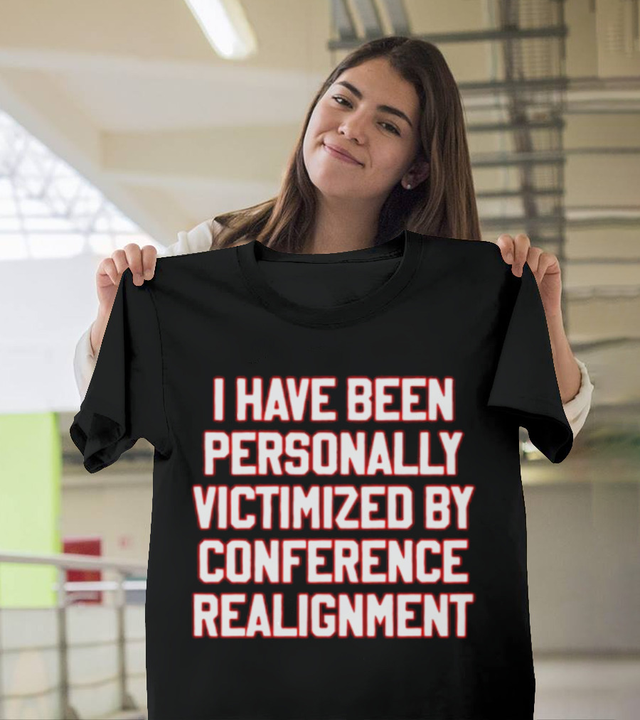 I Have Been Personally Victimized By Conference Realignment T-Shirt