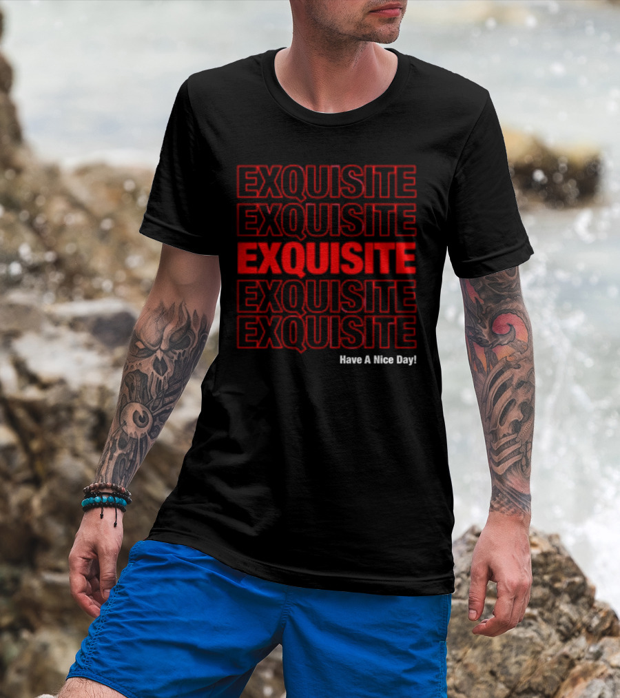EXQUISITE EXQUISITE EXQUISITE EXQUISITE EXQUISITE Have A Nice Day T-Shirt