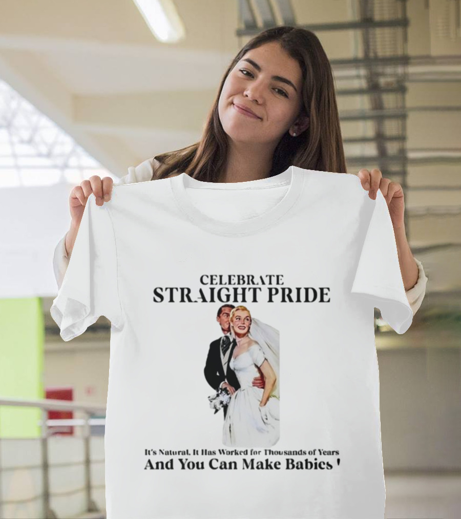 Celebrate Straight Pride It's Natural And You Can Make Babies T-Shirt