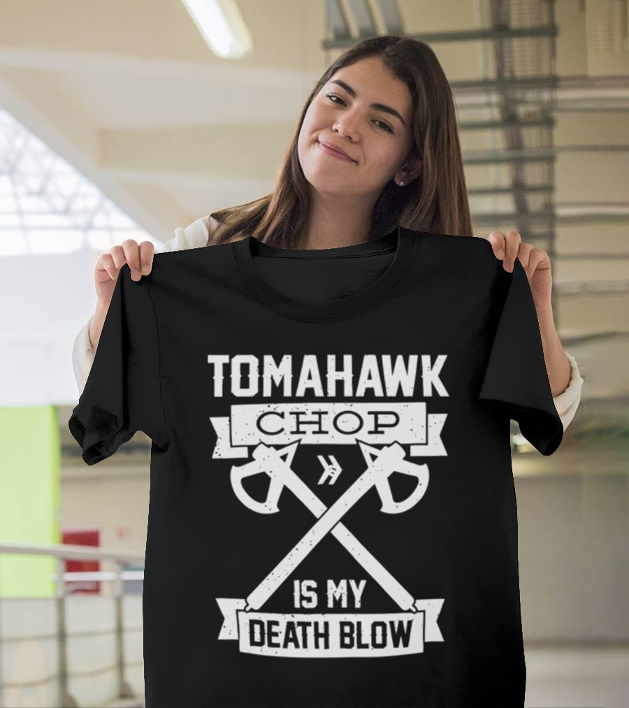 Tomahawk Chop Is My Death Blow T-Shirt
