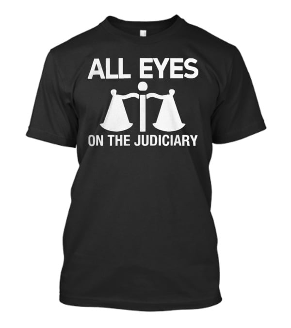 All Eyes On The Judiciary Scales Of Justice T-Shirt