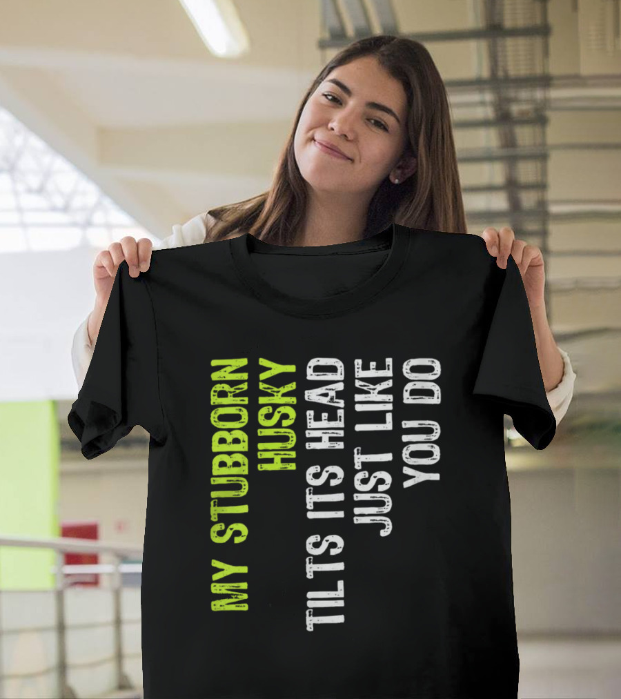 Womens My Stubborn Husky Tilts Its Head Just Like You Do T-Shirt