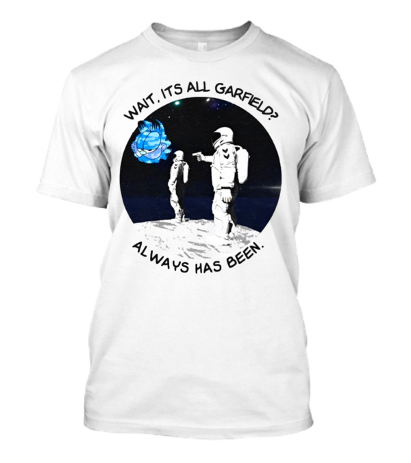 Wait Its All Garfield Always Has Been Spacesuit Astronauts Pointing At Cartoon Cat In Outer Space T-Shirt