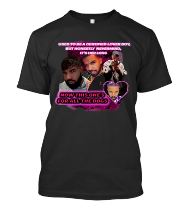Used To Be A Certified Lover Boy But Honestly Nevermind It's Her Loss Now This One's For All The Dogs T-Shirt