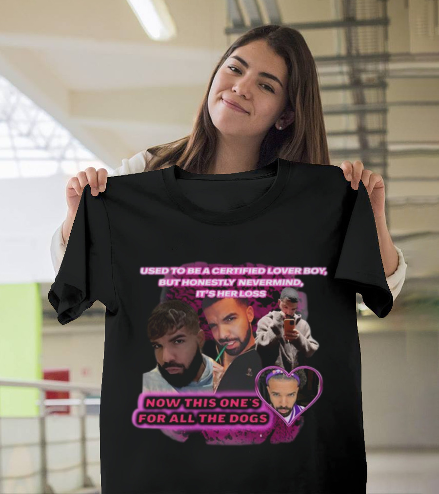 Used To Be A Certified Lover Boy But Honestly Nevermind It's Her Loss Now This One's For All The Dogs T-Shirt