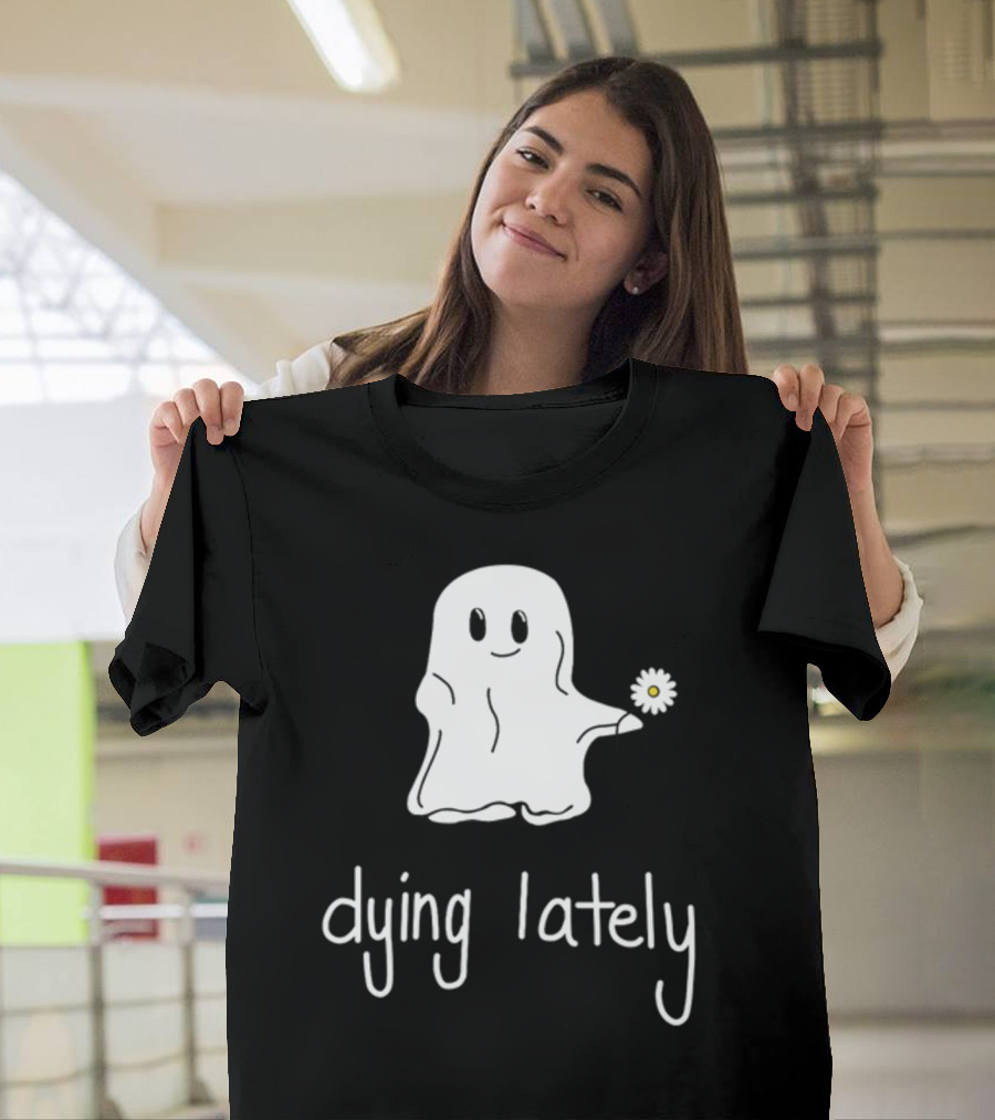 Ghost Holding Daisy Dying Lately T-Shirt