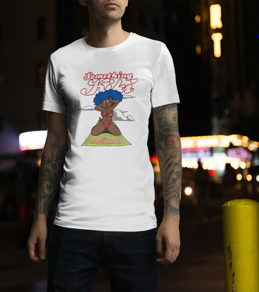 Something Kiki Even Girl Bosses Need Forehead Kisses T-Shirt