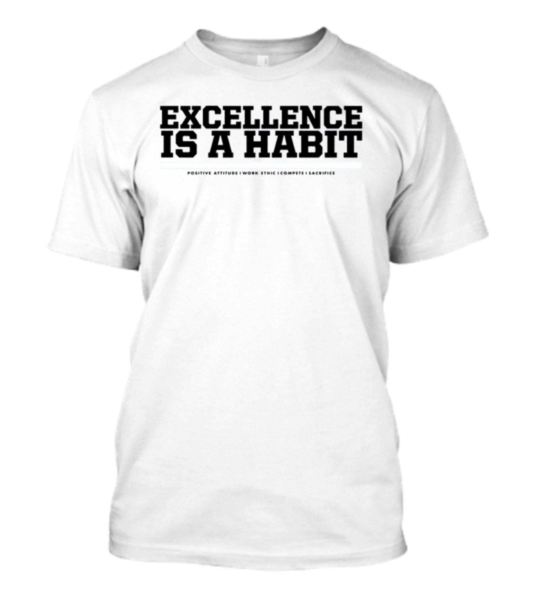Excellence Is A Habit Positive Attitude Work Ethic Compete Sacrifice T-Shirt