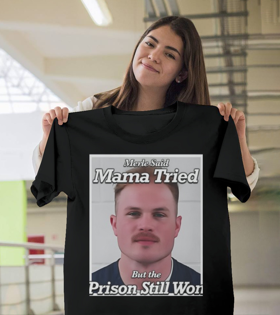 Merle Said Mama Tried But The Prison Still Won T-Shirt