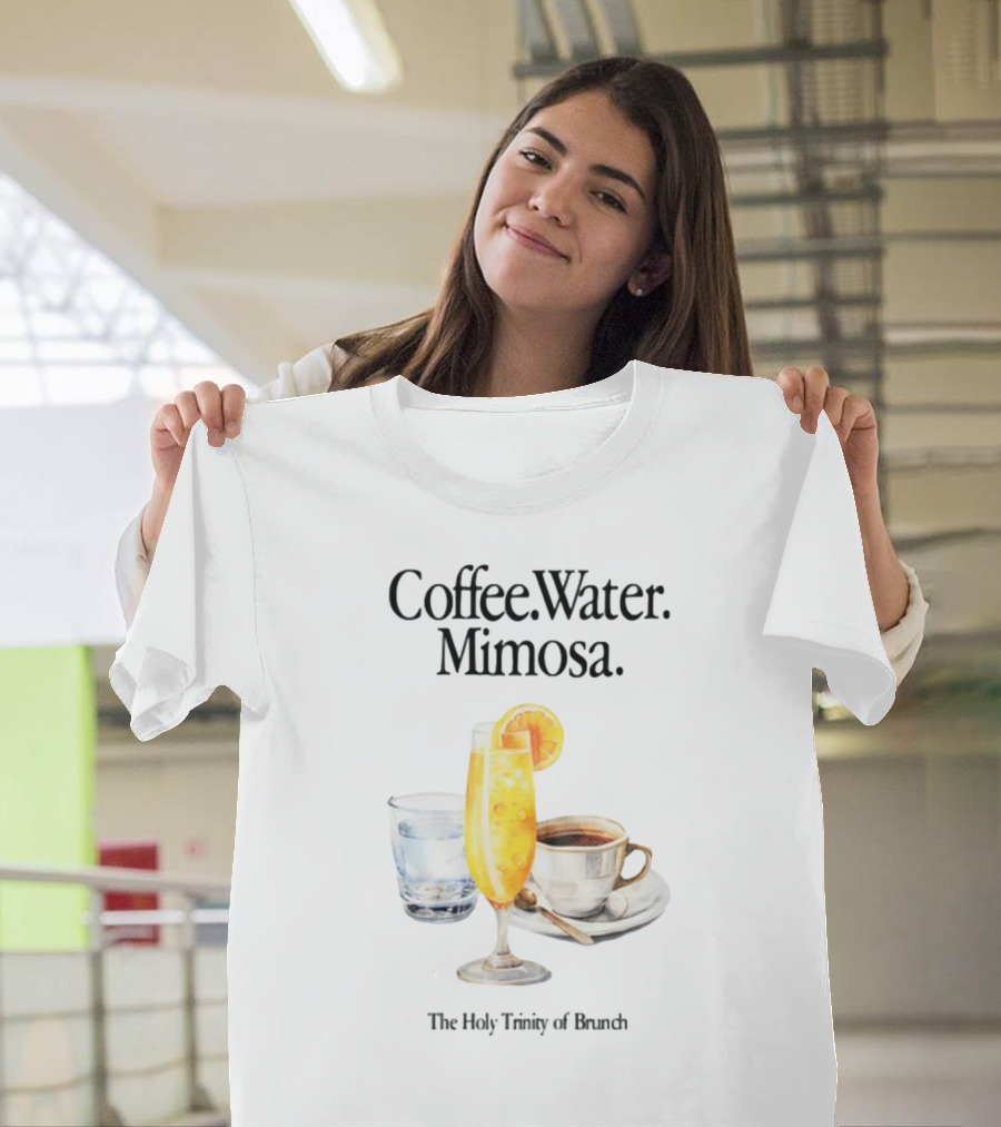 Coffee Water Mimosa The Holy Trinity Of Brunch T-Shirt