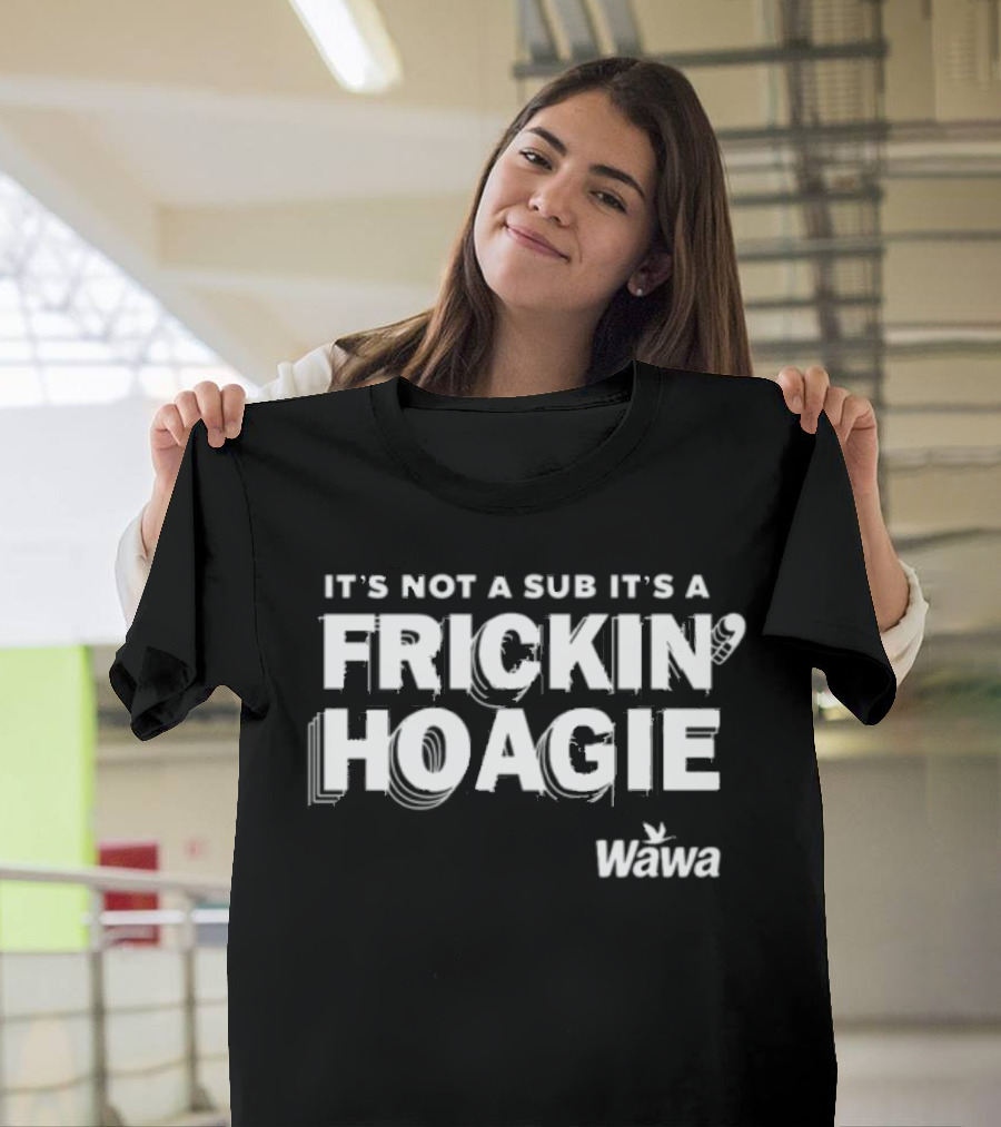 It's Not A Sub It's A Frickin Hoagie Wawa T-Shirt