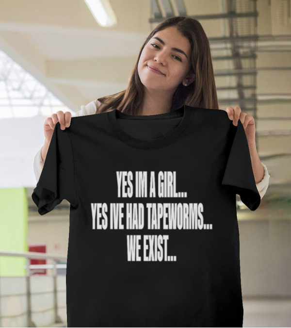 Nodheavn Yes Im A Girl Yes Ive Had Tapeworms We Exist T-Shirt
