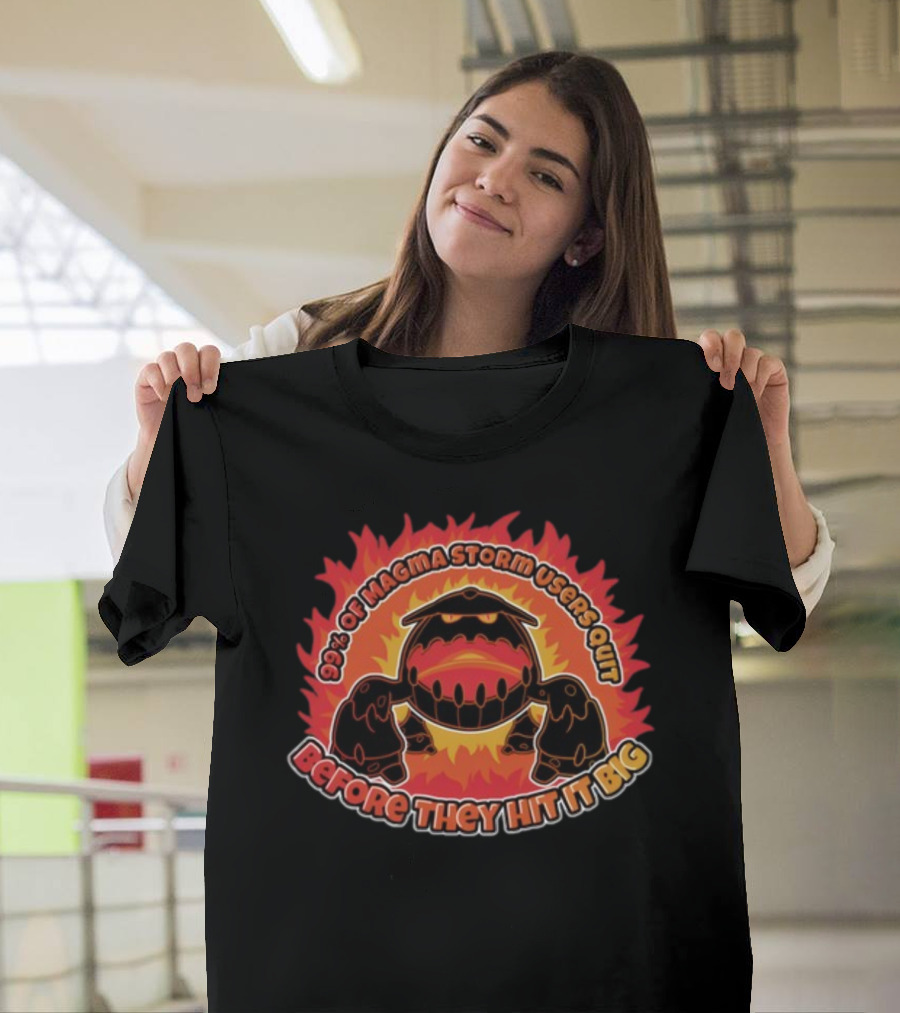 Darkohexar 90% Of Magma Storm Users Quit Before They Hit It Big Fiery Creature T-Shirt