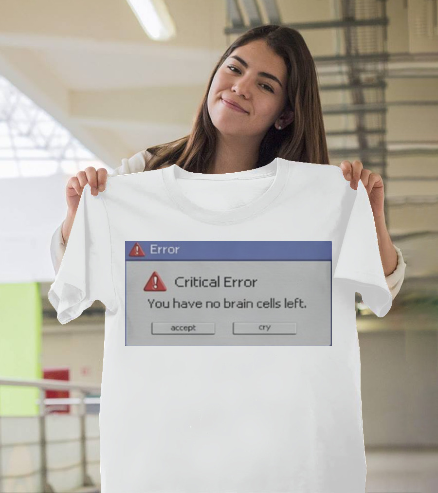 Critical Error Accept or Cry You Have No Brain Cells Left T-Shirt