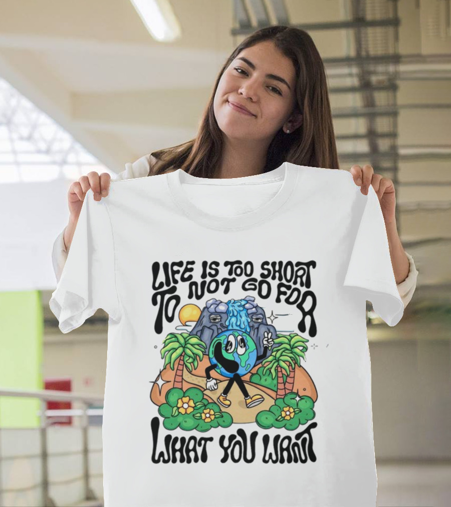 Life Is Too Short To Not Go For What You Want Earth Character with Nature Scene T-Shirt