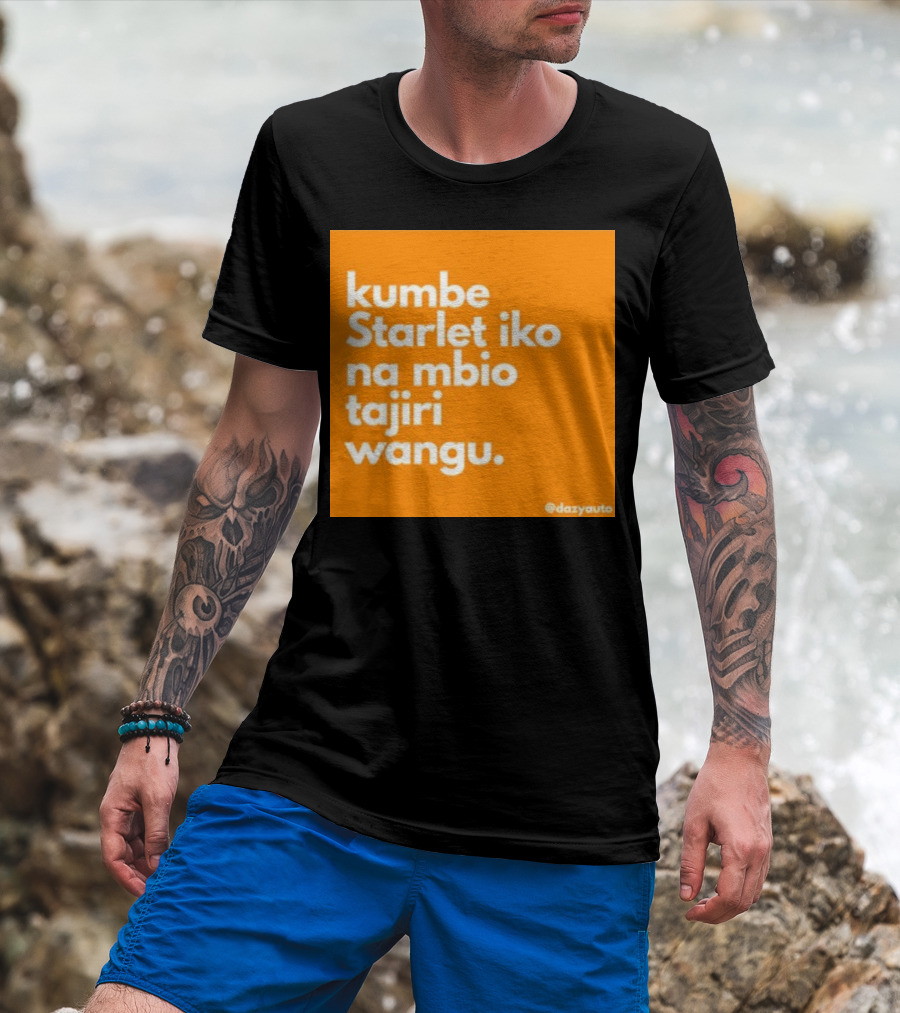 Kumbe Starlet Iko Na Mbio Tajiri Wangu Dazyauto T-Shirt