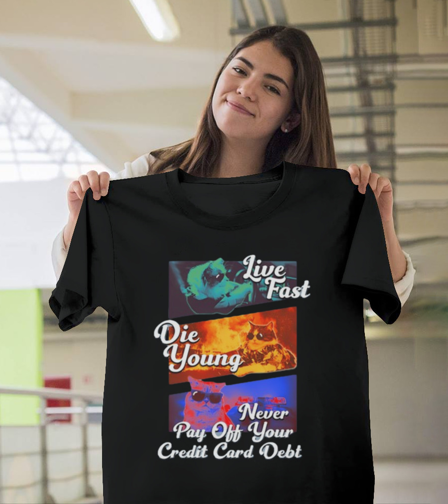 Live Fast Die Young Never Pay Off Your Credit Card Debt Cats T-Shirt