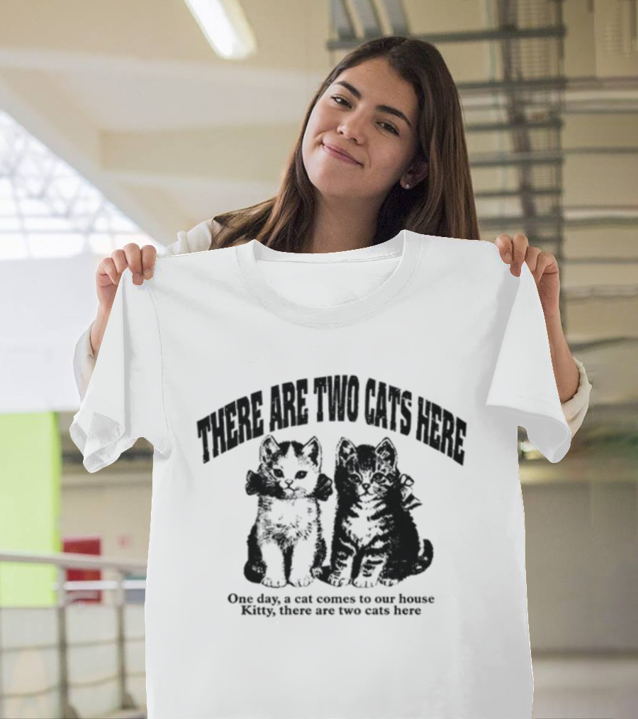 There Are Two Cats Here One Day Kitty Comes to Our House T-Shirt