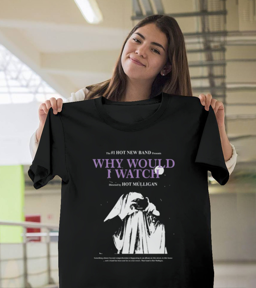 The #1 Hot New Band Presents Why Would I Watch Directed by Hot Mulligan T-Shirt