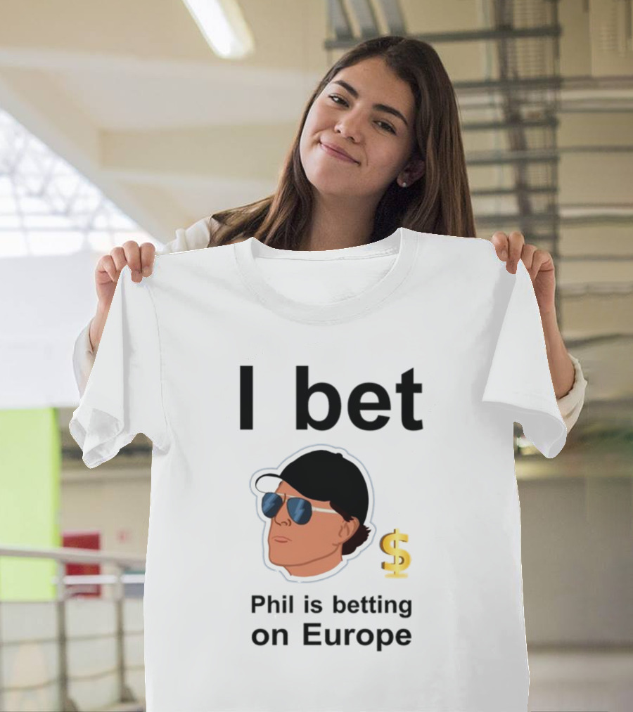 I Bet Phil Mickelson Is Betting On Europe With Dollar Sign T-Shirt