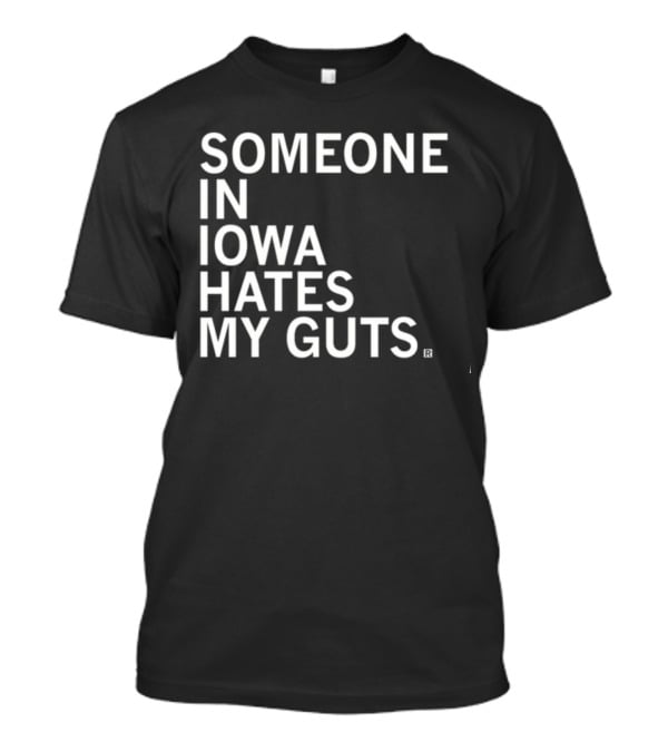 Robbietheused Someone In Iowa Hates My Guts T-Shirt