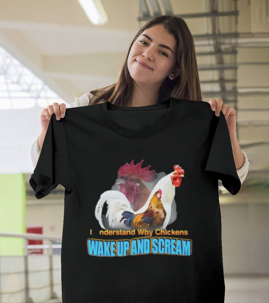 I Understand Why Chickens Wake Up And Scream Bold Rooster Images T-Shirt