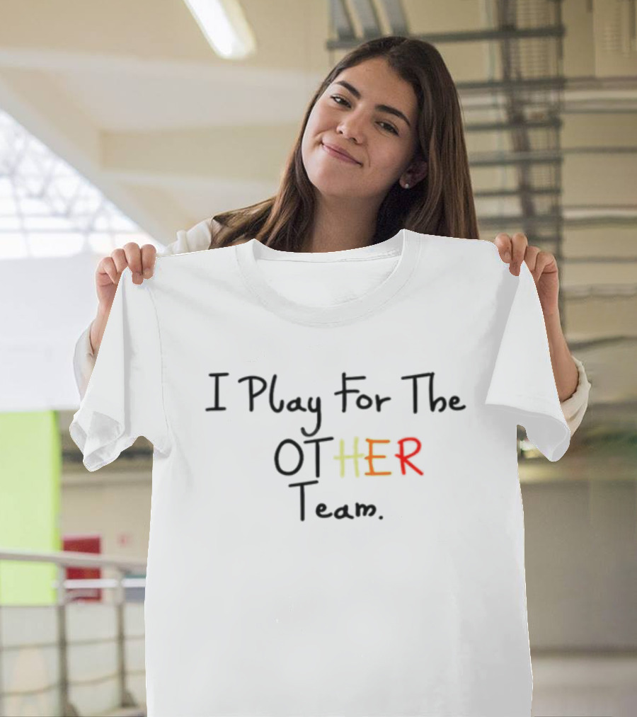 I Play For The OT-HER Team T-Shirt