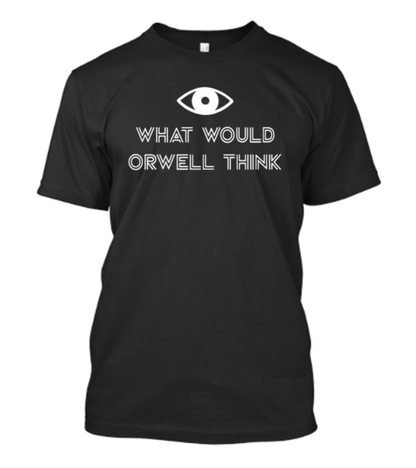 What Would Orwell Think Eye Symbol New Orwellian Perspective T-Shirt