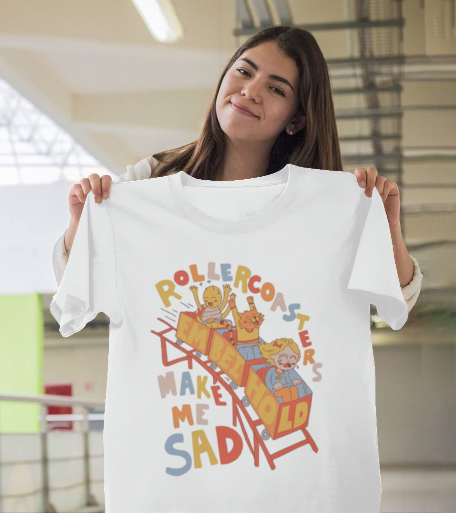 Rollercoasters Em Behold Make Me Sad T-Shirt