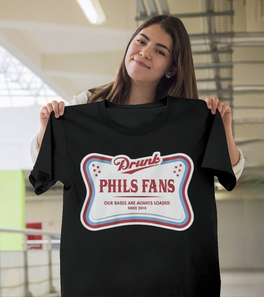 Drunk Phils Fans Our Bases Are Always Loaded Since 2010 T-Shirt