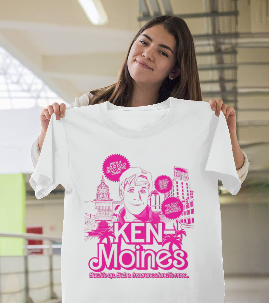 KEN Moines Buckle Up Babe Insuranceland Is Now With A Mojo Dojo Gold Dome Casa T-Shirt