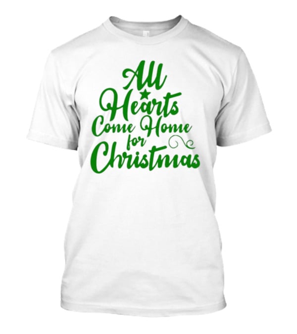 All Hearts Come Home For Christmas Green Holiday Text T-Shirt