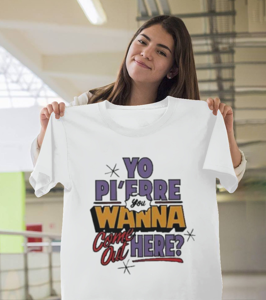 Yo Pi’Frre You Wanna Come Out Here T-Shirt