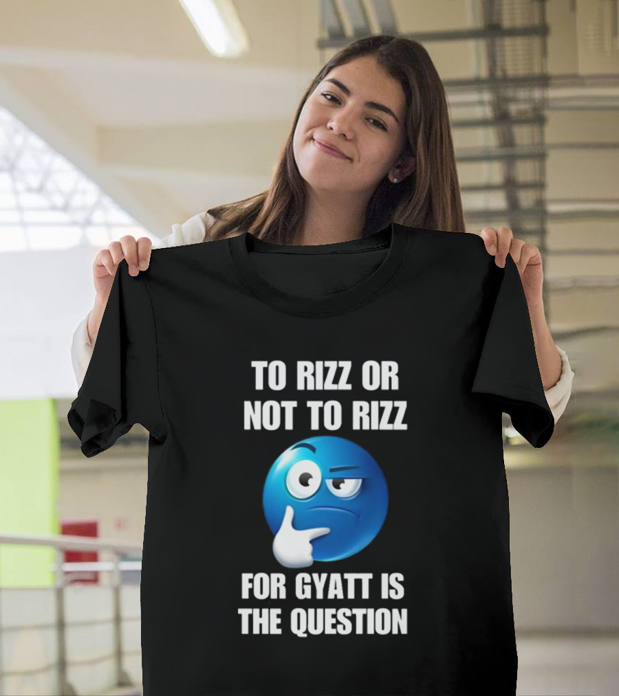 To Rizz Or Not To Rizz For Gyatt Is The Question Thinking Emoji T-Shirt