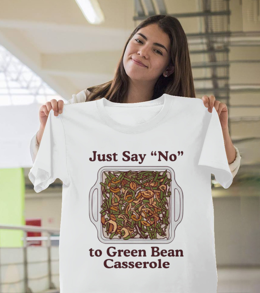 Just Say No To Green Bean Casserole T-Shirt