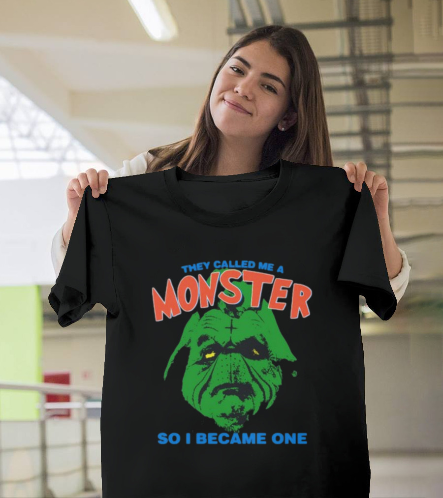 They Called Me A Monster So I Became One Grinch T-Shirt