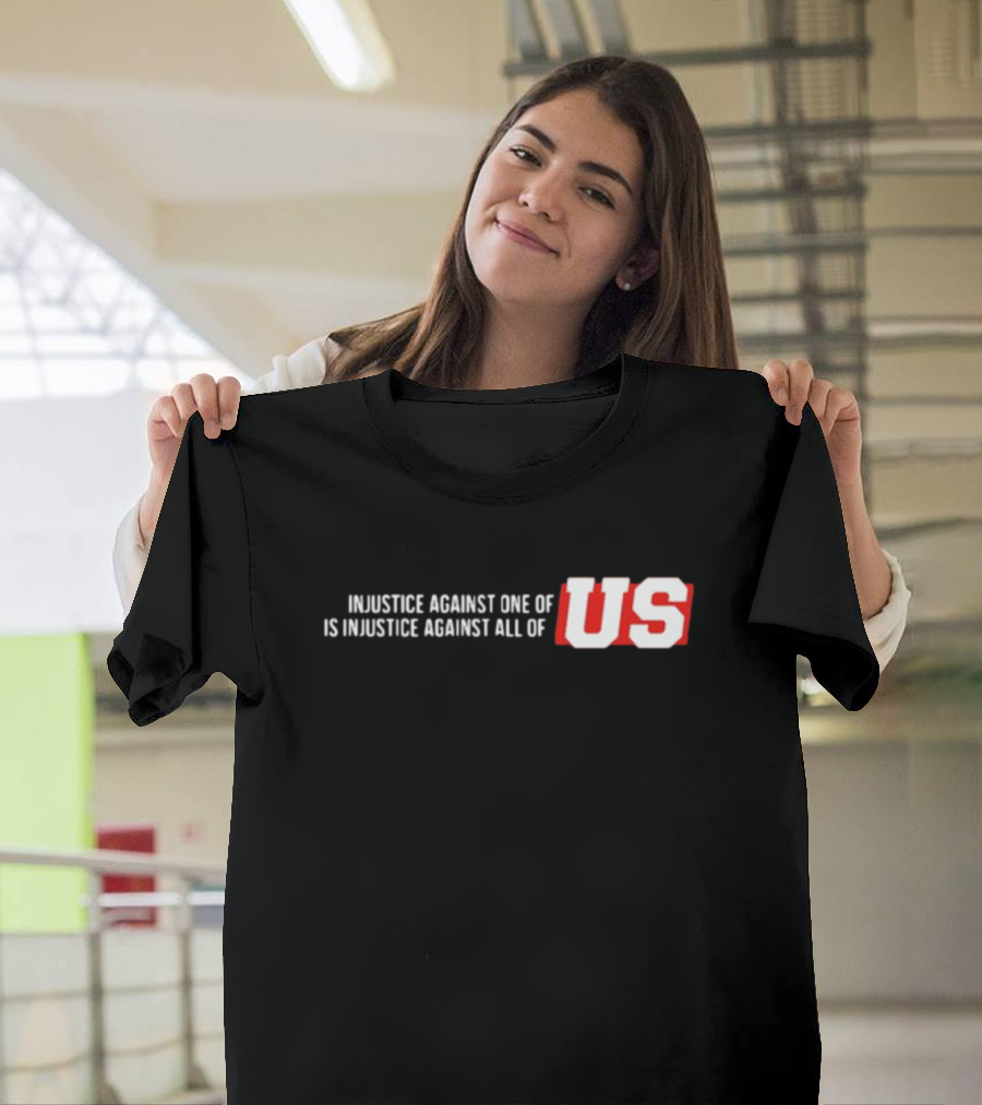 Injustice Against One of Us Is Injustice Against All of US T-Shirt
