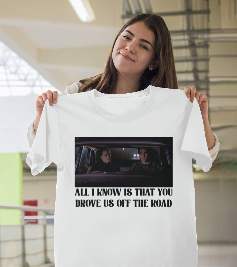 All I Know Is That You Drove Us Off The Road Car Scene T-Shirt
