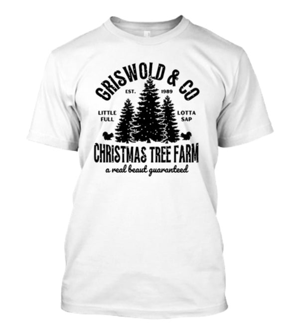 Griswold And Co Christmas Tree Farm Little Full Lotta Sap Est 1989 A Real Beaut Guaranteed T-Shirt